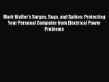 Download Mark Waller's Surges Sags and Spikes: Protecting Your Personal Computer from Electrical