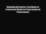 Read Beginning SQL Queries: From Novice to Professional (Books for Professionals by Professionals)