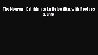 [Download] The Negroni: Drinking to La Dolce Vita with Recipes & Lore Ebook Online