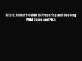 [Download] Afield: A Chef's Guide to Preparing and Cooking Wild Game and Fish PDF Online