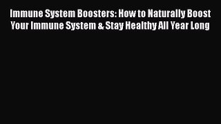 Read Immune System Boosters: How to Naturally Boost Your Immune System & Stay Healthy All Year