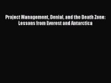 Read Project Management Denial and the Death Zone: Lessons from Everest and Antarctica Ebook