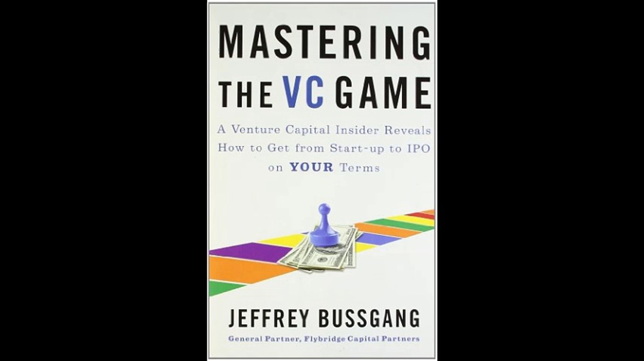 Mastering the VC Game A Venture Capital Insider Reveals How to Get from Start-up to IPO on Your Terms