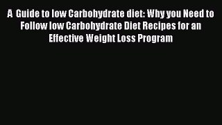 Read A  Guide to low Carbohydrate diet: Why you Need to Follow low Carbohydrate Diet Recipes