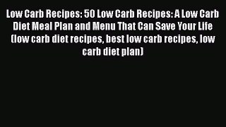 Read Low Carb Recipes: 50 Low Carb Recipes: A Low Carb Diet Meal Plan and Menu That Can Save