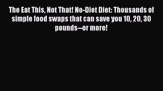 Read The Eat This Not That! No-Diet Diet: Thousands of simple food swaps that can save you