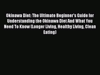 Read Okinawa Diet: The Ultimate Beginner's Guide for Understanding the Okinawa Diet And What