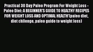 Read Practical 30 Day Paleo Program For Weight Loss - Paleo Diet: A BEGINNER'S GUIDE TO HEALTHY