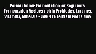 Read Fermentation: Fermentation for Beginners Fermentation Recipes rich in Probiotics Enzymes