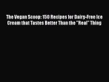 [PDF] The Vegan Scoop: 150 Recipes for Dairy-Free Ice Cream that Tastes Better Than the Real