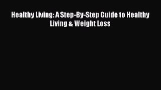 Download Healthy Living: A Step-By-Step Guide to Healthy Living & Weight Loss Ebook Free