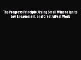 Read The Progress Principle: Using Small Wins to Ignite Joy Engagement and Creativity at Work