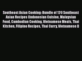 Read Southeast Asian Cooking: Bundle of 120 Southeast Asian Recipes (Indonesian Cuisine Malaysian