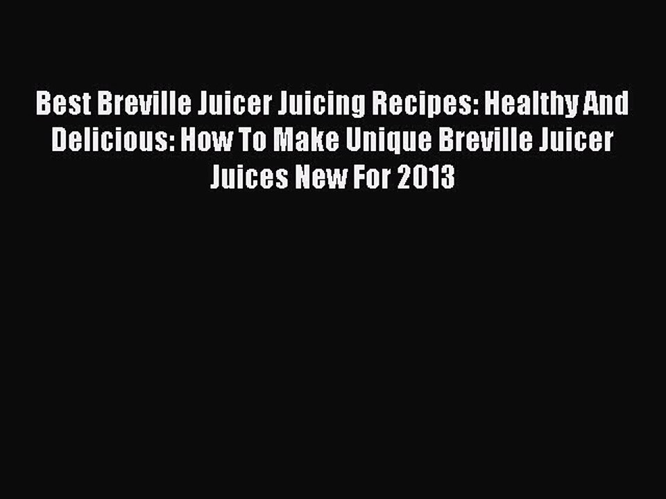 Read Best Breville Juicer Juicing Recipes: Healthy And Delicious: How To Make Unique Breville