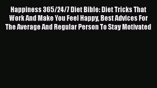 Read Happiness 365/24/7 Diet Bible: Diet Tricks That Work And Make You Feel Happy Best Advices