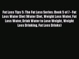 Read Fat Loss Tips 5: The Fat Loss Series: Book 5 of 7 - Fat Loss Water Diet (Water Diet Weight