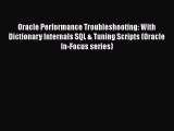 Read Oracle Performance Troubleshooting: With Dictionary Internals SQL & Tuning Scripts (Oracle