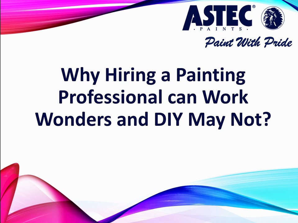 Why Hiring a Painting Professional can Work Wonders and DIY May Not?