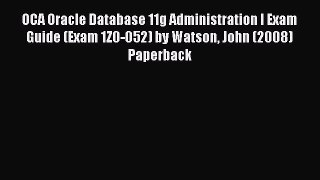 Read OCA Oracle Database 11g Administration I Exam Guide (Exam 1Z0-052) by Watson John (2008)