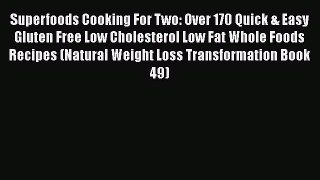 Read Superfoods Cooking For Two: Over 170 Quick & Easy Gluten Free Low Cholesterol Low Fat