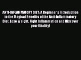 Read ANTI-INFLAMMATORY DIET: A Beginner's Introduction to the Magical Benefits of the Anti-Inflammatory