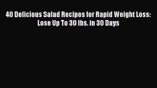 Read 40 Delicious Salad Recipes for Rapid Weight Loss: Lose Up To 30 lbs. in 30 Days PDF Online