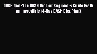 Read DASH Diet: The DASH Diet for Beginners Guide (with an Incredible 14-Day DASH Diet Plan)