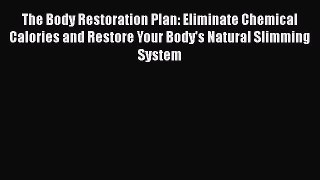Read The Body Restoration Plan: Eliminate Chemical Calories and Restore Your Body's Natural