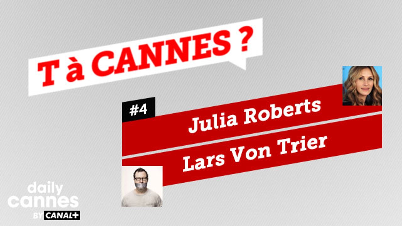 Julia Roberts et Lars Von Trier - T A CANNES #4 - EXCLUSIF DailyCannes by CANAL+