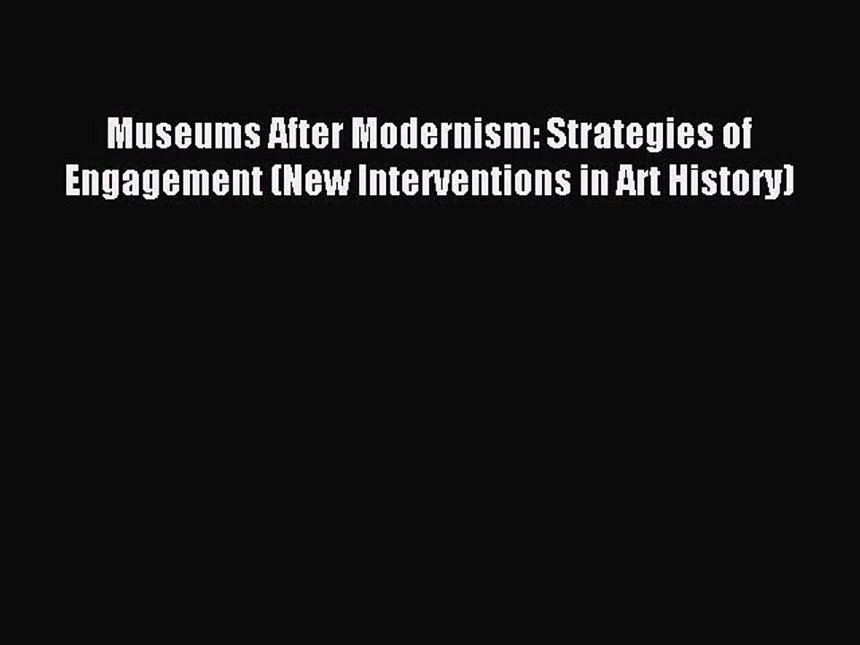 Read Museums After Modernism: Strategies of Engagement (New Interventions in Art History) Ebook