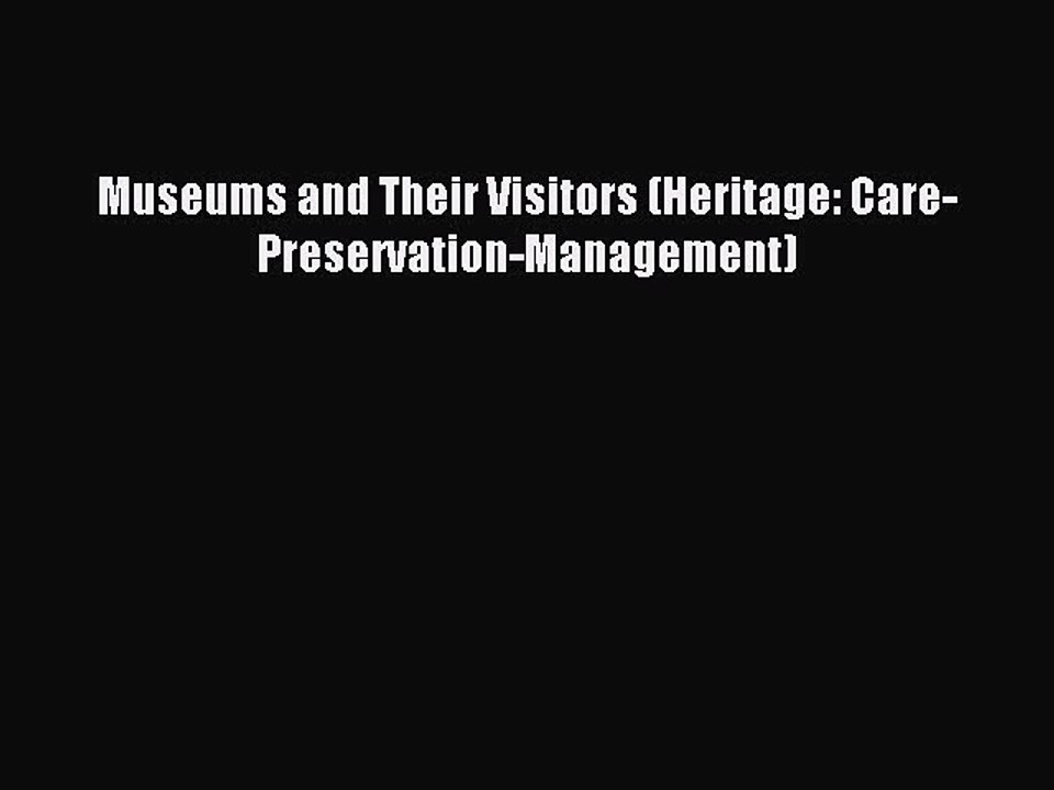 Read Museums and Their Visitors (Heritage: Care-Preservation-Management) PDF Online