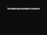 Read The Ankylosing Spondylitis Cookbook PDF Online