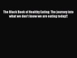 Read The Black Book of Healthy Eating: The journey into what we don't know we are eating today!!