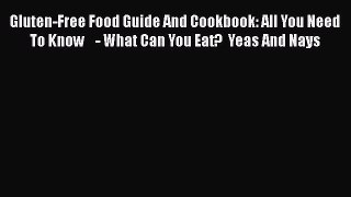 Read Gluten-Free Food Guide And Cookbook: All You Need To Know    - What Can You Eat?  Yeas