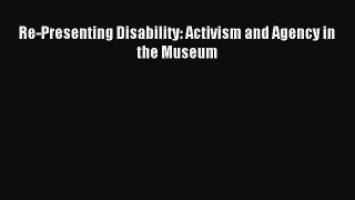 Download Re-Presenting Disability: Activism and Agency in the Museum PDF Online