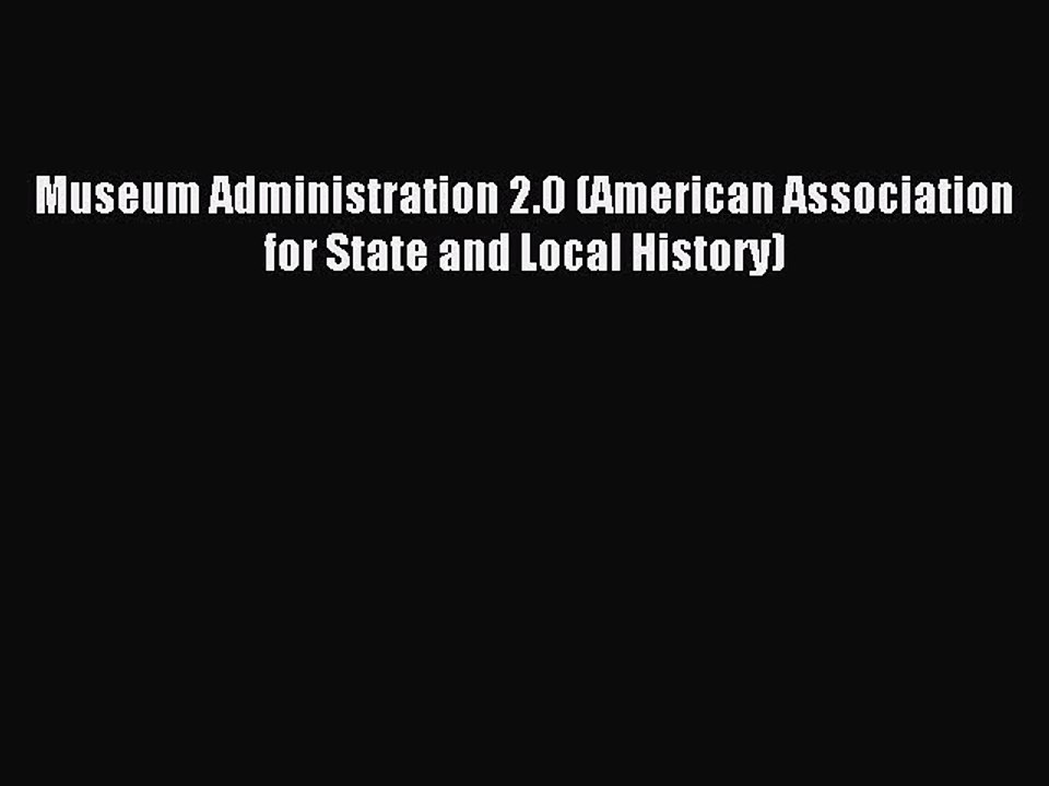 Read Museum Administration 2.0 (American Association for State and Local History) Ebook Free