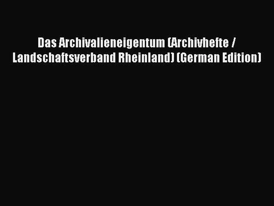 Read Das Archivalieneigentum (Archivhefte / Landschaftsverband Rheinland) (German Edition)