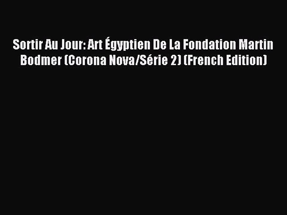 Read Sortir Au Jour: Art Égyptien De La Fondation Martin Bodmer (Corona Nova/Série 2) (French
