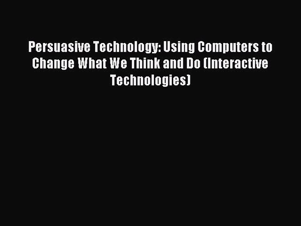 Read Persuasive Technology: Using Computers to Change What We Think and Do (Interactive Technologies)