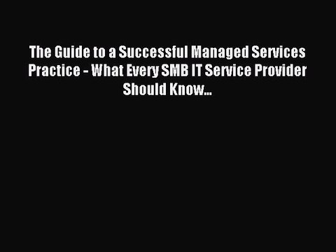 Read The Guide to a Successful Managed Services Practice - What Every SMB IT Service Provider