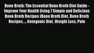 Read Bone Broth: The Essential Bone Broth Diet Guide - Improve Your Health Using 7 Simple and