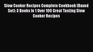 Read Slow Cooker Recipes Complete Cookbook (Boxed Set): 3 Books In 1 Over 100 Great Tasting