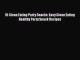 Read 10 Clean Eating Party Snacks: Easy Clean Eating Healthy Party Snack Recipes Ebook Free