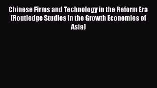 Read Chinese Firms and Technology in the Reform Era (Routledge Studies in the Growth Economies