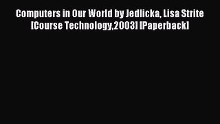 Read Computers in Our World by Jedlicka Lisa Strite [Course Technology2003] [Paperback] Ebook