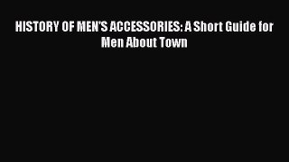 [PDF] HISTORY OF MEN'S ACCESSORIES: A Short Guide for Men About Town Free Books