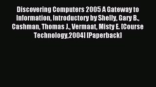 Read Discovering Computers 2005 A Gateway to Information Introductory by Shelly Gary B. Cashman