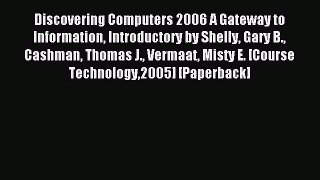 Read Discovering Computers 2006 A Gateway to Information Introductory by Shelly Gary B. Cashman