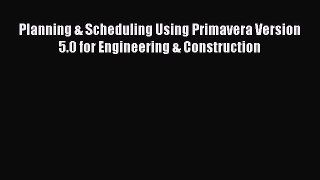 Download Planning & Scheduling Using Primavera Version 5.0 for Engineering & Construction PDF