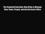 Read The Organized Executive: New Ways to Manage Time Paper People and the Electronic Office